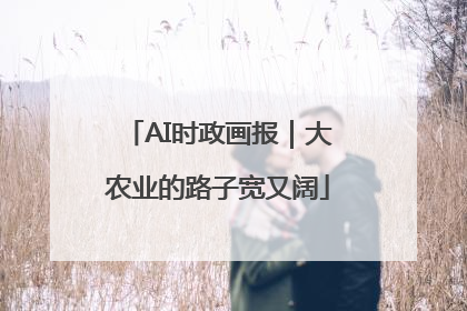 AI时政画报｜大农业的路子宽又阔