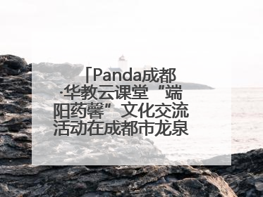 Panda成都·华教云课堂“端阳药馨”文化交流活动在成都市龙泉驿区举行